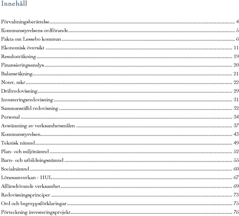 .. 32 Personal... 34 Avstämning av verksamhetsmålen... 37 Kommunstyrelsen... 43 Teknisk nämnd... 49 Plan- och miljönämnd... 52 Barn- och utbildningsnämnd.