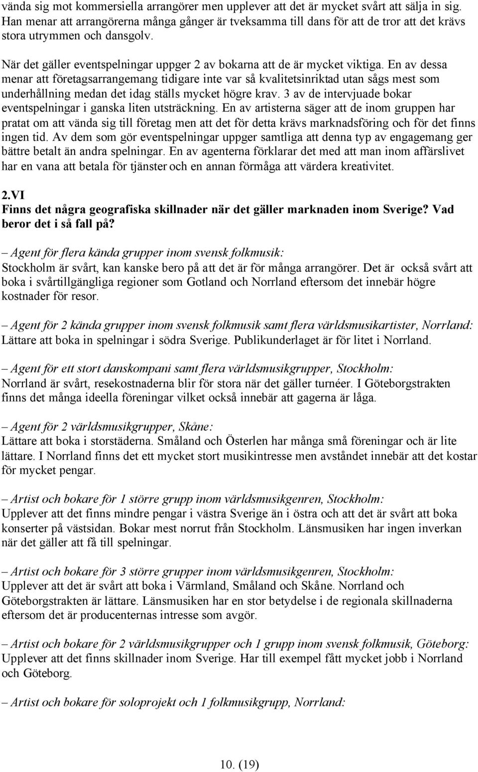 En av dessa menar att företagsarrangemang tidigare inte var så kvalitetsinriktad utan sågs mest som underhållning medan det idag ställs mycket högre krav.