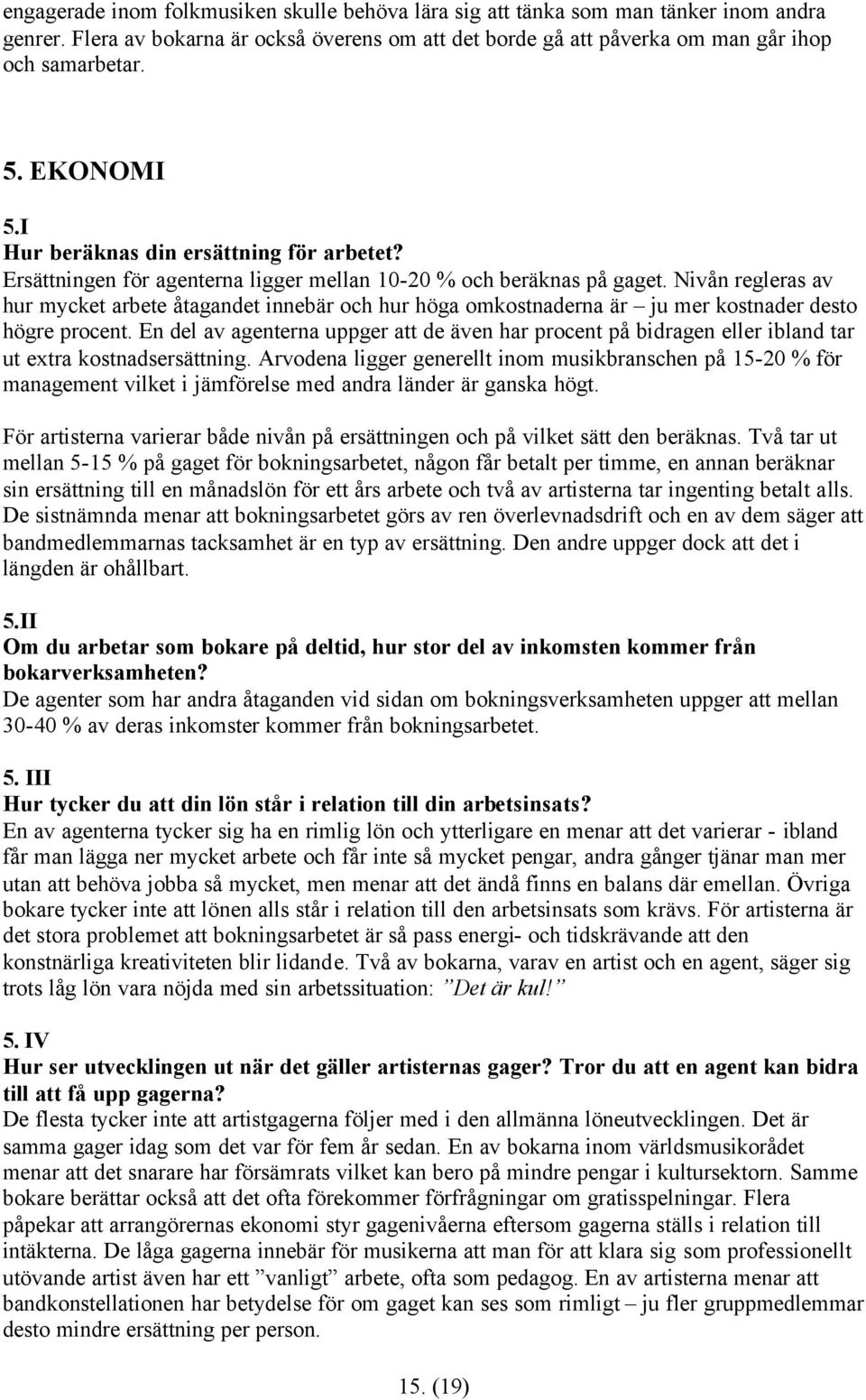 Nivån regleras av hur mycket arbete åtagandet innebär och hur höga omkostnaderna är ju mer kostnader desto högre procent.