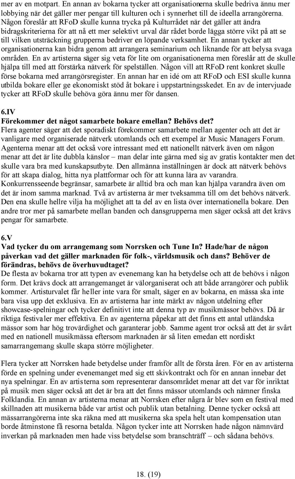 utsträckning grupperna bedriver en löpande verksamhet. En annan tycker att organisationerna kan bidra genom att arrangera seminarium och liknande för att belysa svaga områden.