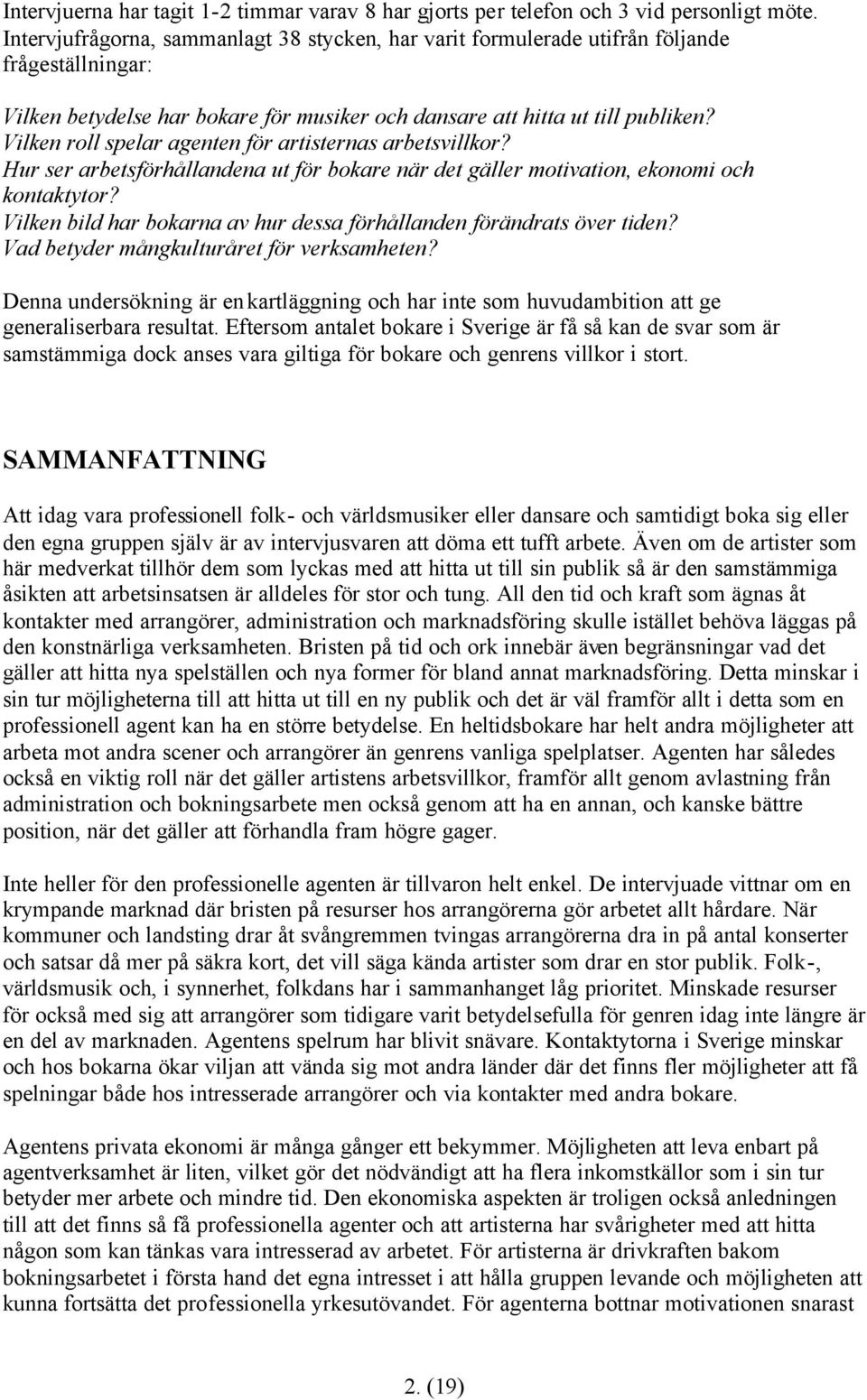 Vilken roll spelar agenten för artisternas arbetsvillkor? Hur ser arbetsförhållandena ut för bokare när det gäller motivation, ekonomi och kontaktytor?