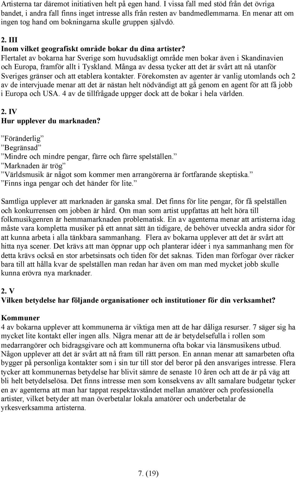 Flertalet av bokarna har Sverige som huvudsakligt område men bokar även i Skandinavien och Europa, framför allt i Tyskland.