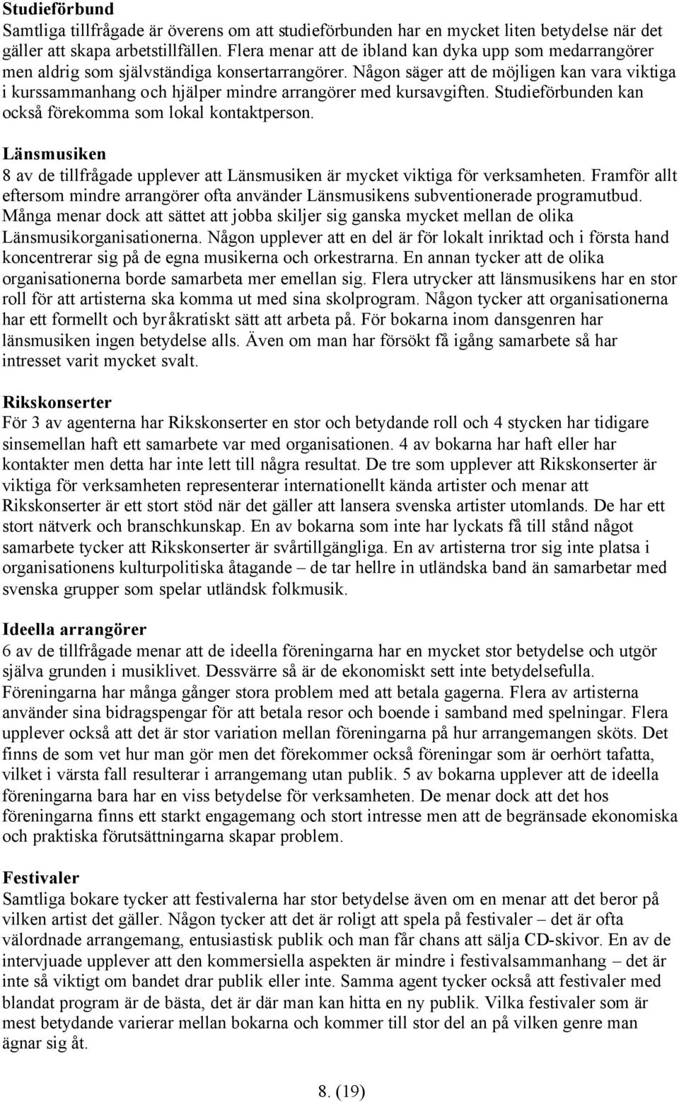 Någon säger att de möjligen kan vara viktiga i kurssammanhang och hjälper mindre arrangörer med kursavgiften. Studieförbunden kan också förekomma som lokal kontaktperson.