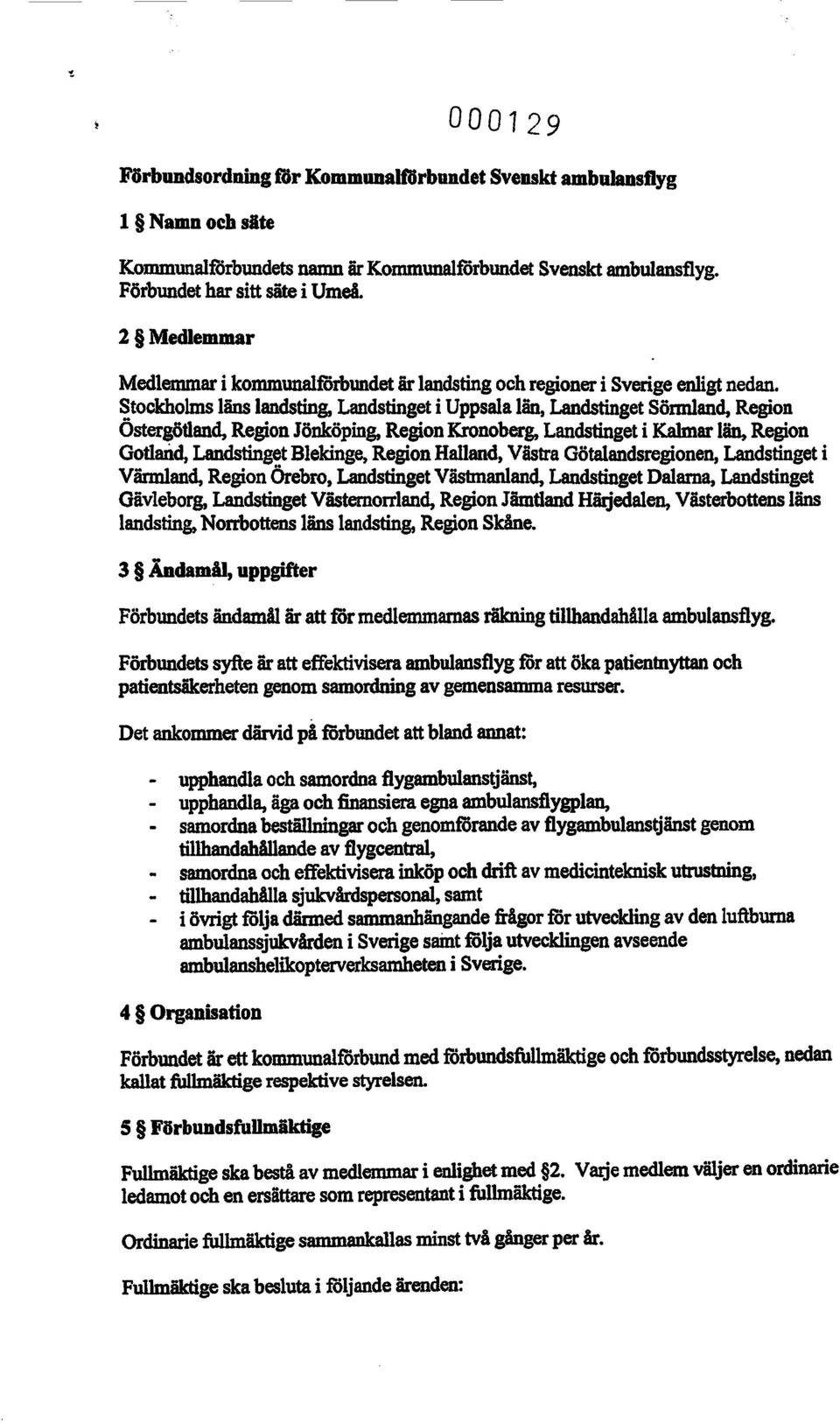 Stockholms läns landsting, Landstinget i Uppsala län, Landstinget Sörmland, Region Östergötland, Region Jönköping, Region Kronoberg, Landstinget i Kalmar lät4 Region Gotland, Landstinget Blekinge,