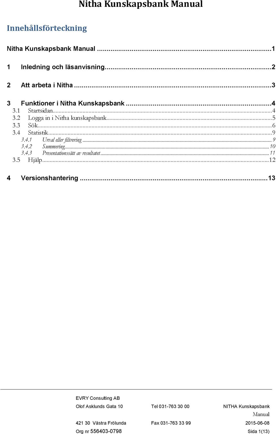 2 Logga in i Nitha kunskapsbank... 5 3.3 Sök... 6 3.4 Statistik... 9 3.4.1 Urval eller filtrering... 9 3.4.2 Summering.