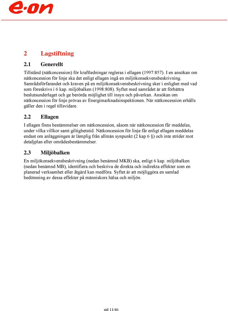 Samrådsförfarandet och kraven på en miljökonsekvensbeskrivning sker i enlighet med vad som föreskrivs i 6 kap. miljöbalken (1998:808).