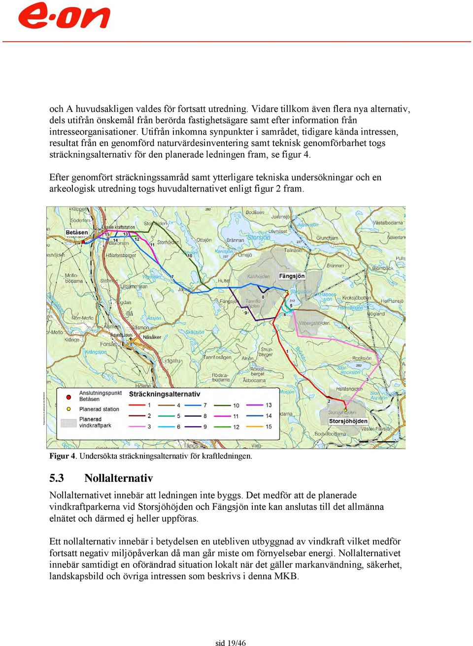 fram, se figur 4. Efter genomfört sträckningssamråd samt ytterligare tekniska undersökningar och en arkeologisk utredning togs huvudalternativet enligt figur 2 fram. Figur 4.