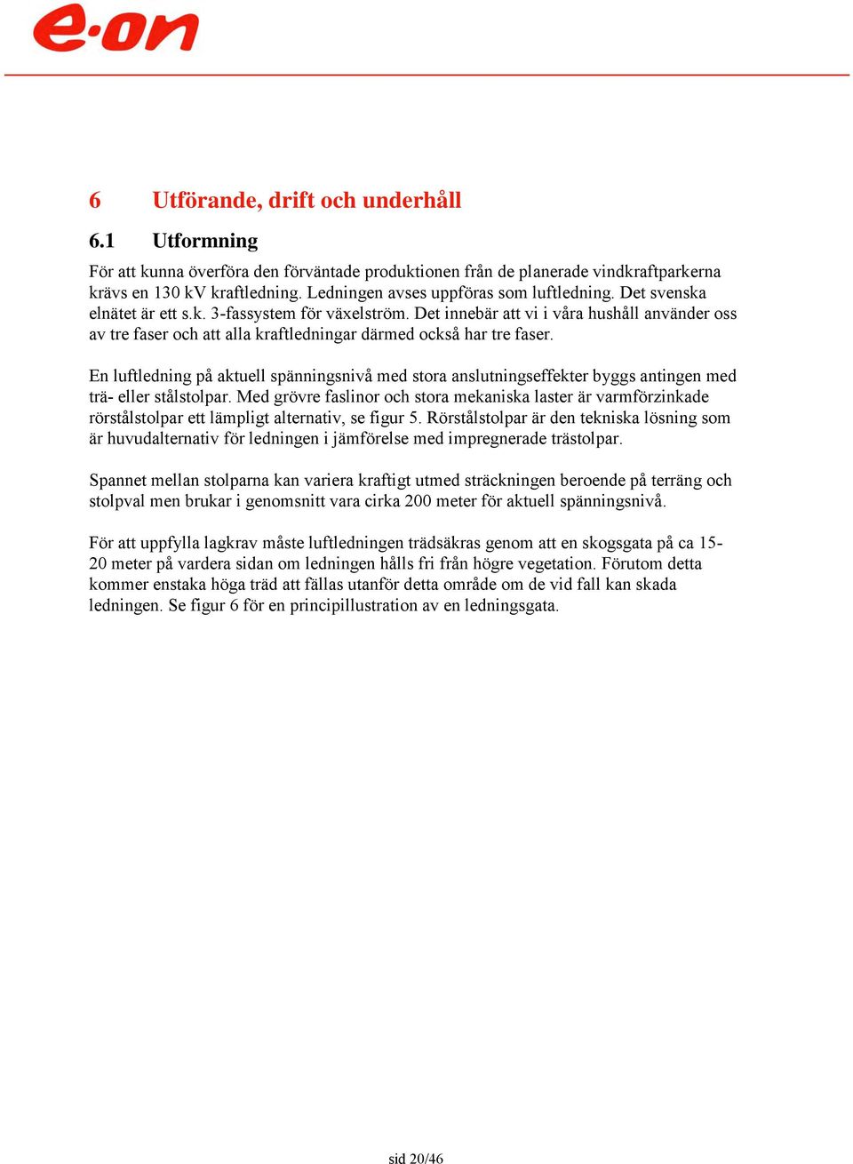 Det innebär att vi i våra hushåll använder oss av tre faser och att alla kraftledningar därmed också har tre faser.