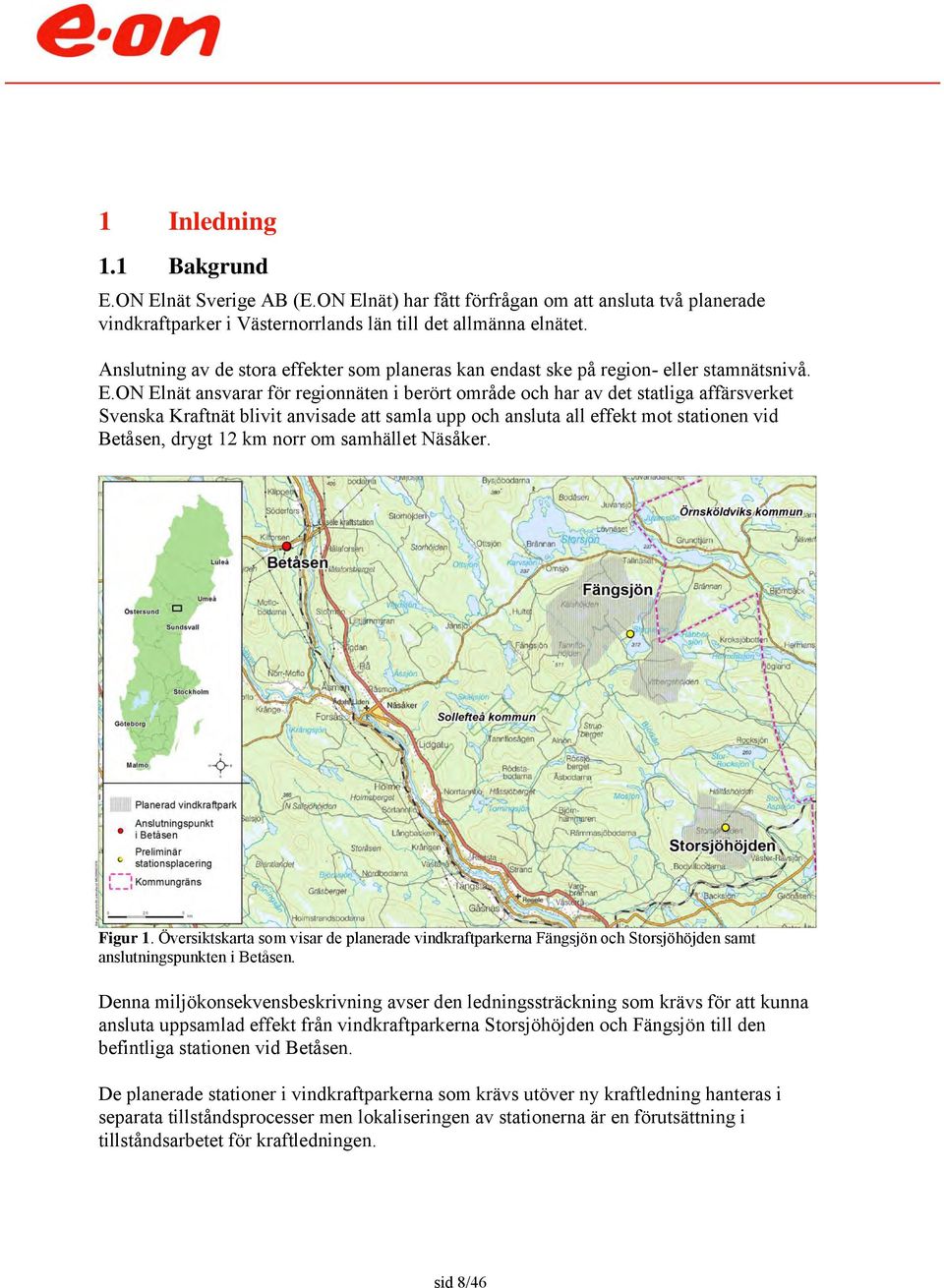 ON Elnät ansvarar för regionnäten i berört område och har av det statliga affärsverket Svenska Kraftnät blivit anvisade att samla upp och ansluta all effekt mot stationen vid Betåsen, drygt 12 km