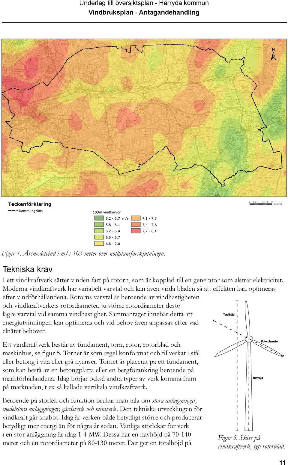 Kraftledningar Skala: 1:110 000 0 0,5 1 1,5 2 2,5 kilometer Skala: 1:75 000 Teckenför Komm Kraftl Kraft Kraft Tekniska krav I ett vindkraftverk sätter vinden fart på rotorn, som är kopplad till en