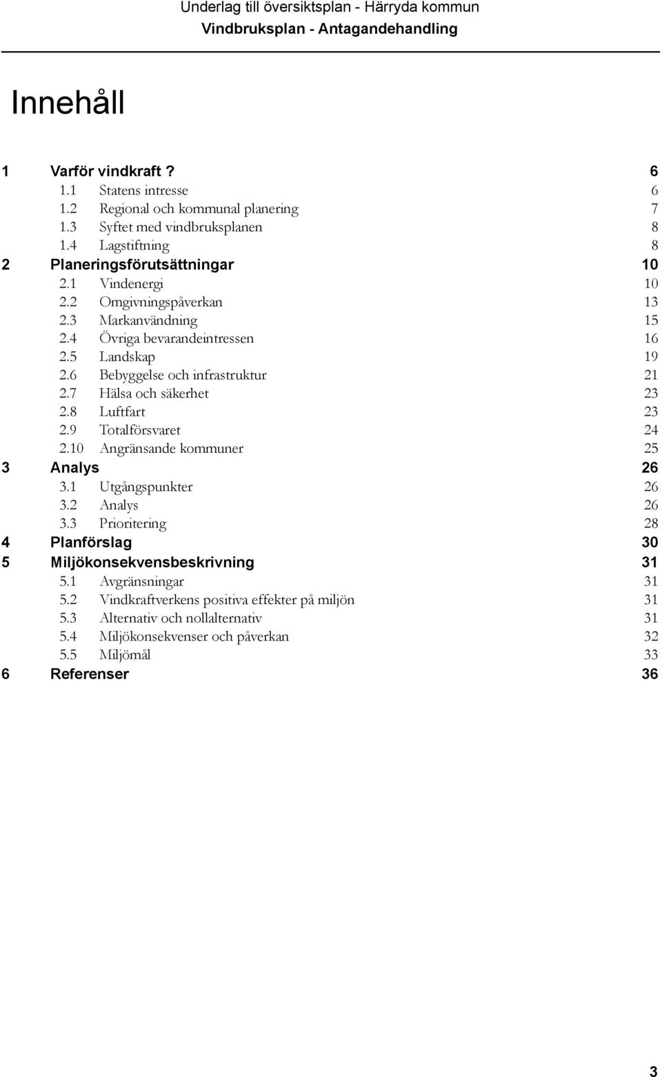 8 Luftfart 23 2.9 Totalförsvaret 24 2.10 Angränsande kommuner 25 3 Analys 26 3.1 Utgångspunkter 26 3.2 Analys 26 3.