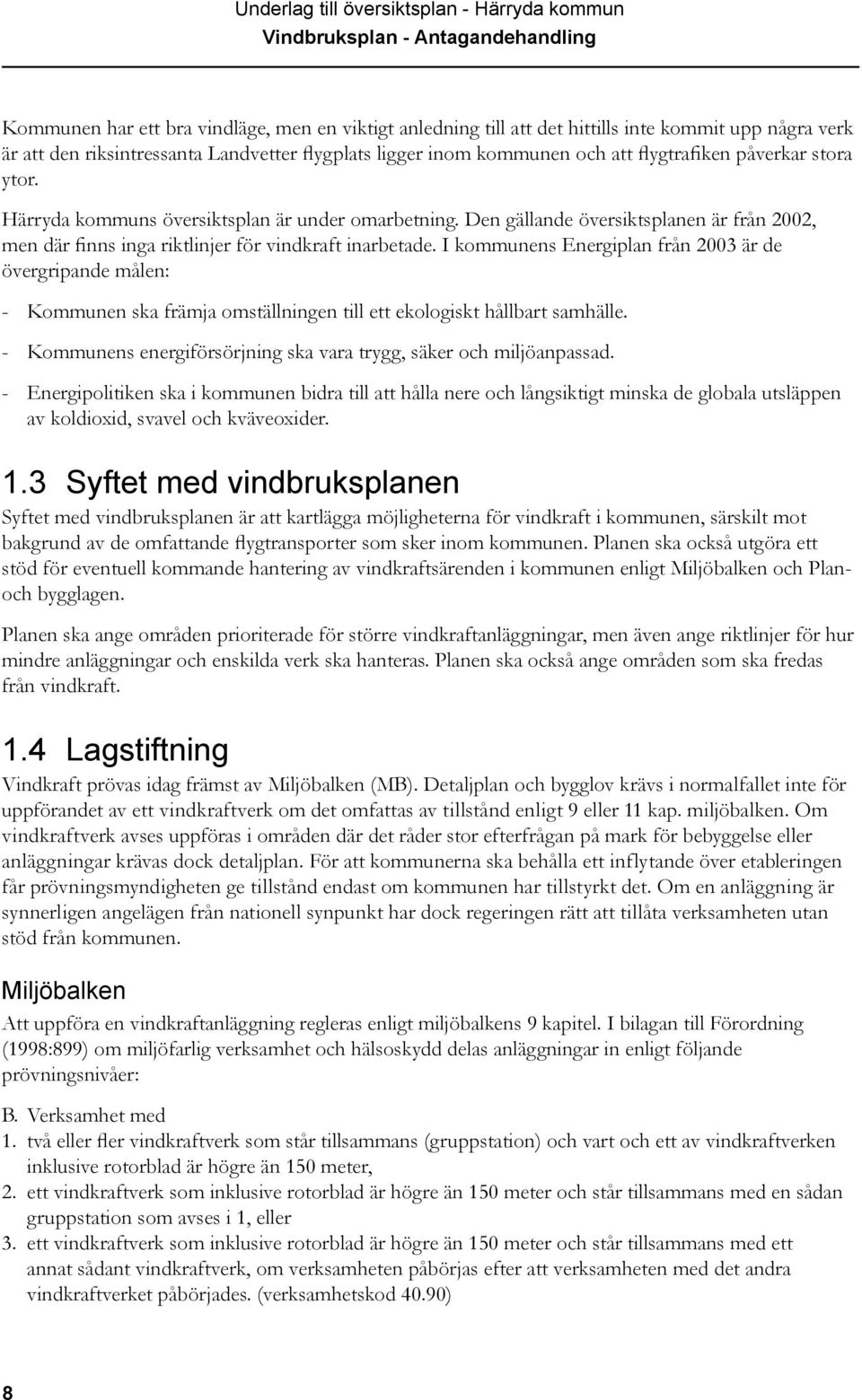 I kommunens Energiplan från 2003 är de övergripande målen: - Kommunen ska främja omställningen till ett ekologiskt hållbart samhälle.