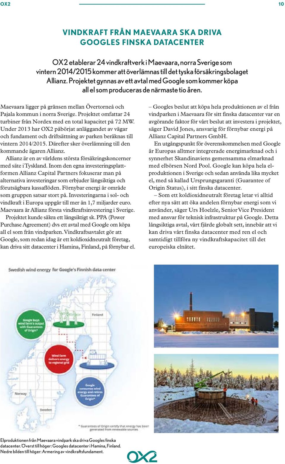 Maevaara ligger på gränsen mellan Övertorneå och Pajala kommun i norra Sverige. Projektet omfattar 24 turbiner från Nordex med en total kapacitet på 72 MW.