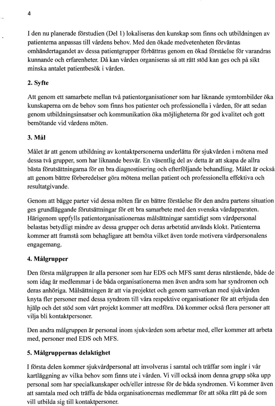 Då kan vården organiseras så att rätt stöd kan ges och på sikt minska antalet patientbesök i vården. 2.