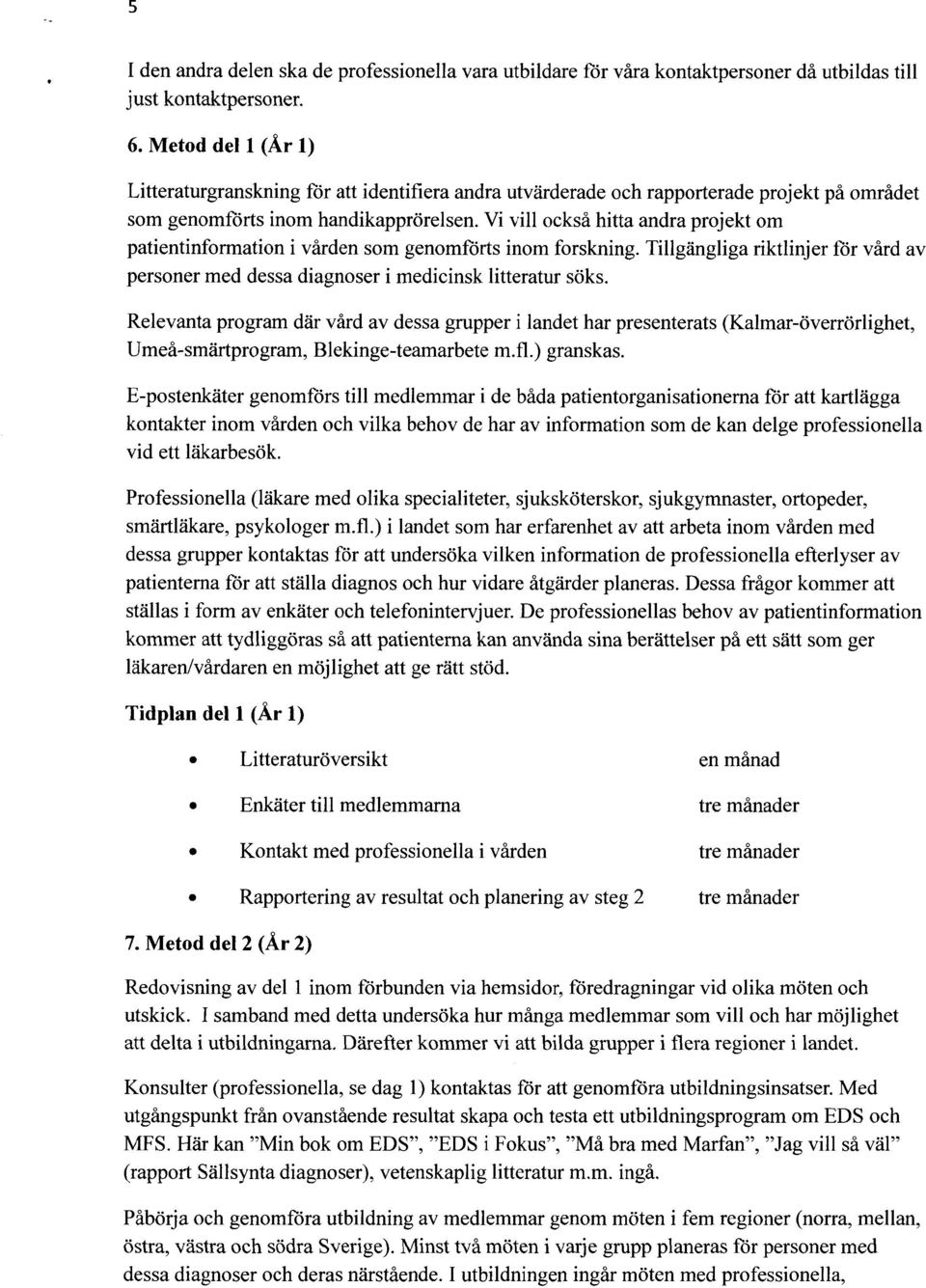 Vi vill också hitta andra projekt om patientinformation i vården som genomförts inom forskning. Tillgängliga riktlinjer för vård av personer med dessa diagnoser i medicinsk litteratur söks.