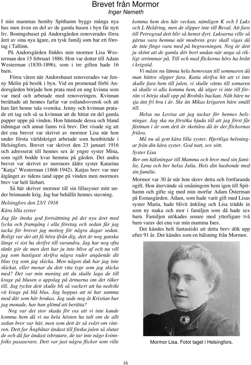 Hon var dotter till Adam Westerman (1830-1896), som i tre giften hade 16 barn. Förra våren när Andorshuset renoverades var Jenny Melin på besök i byn.