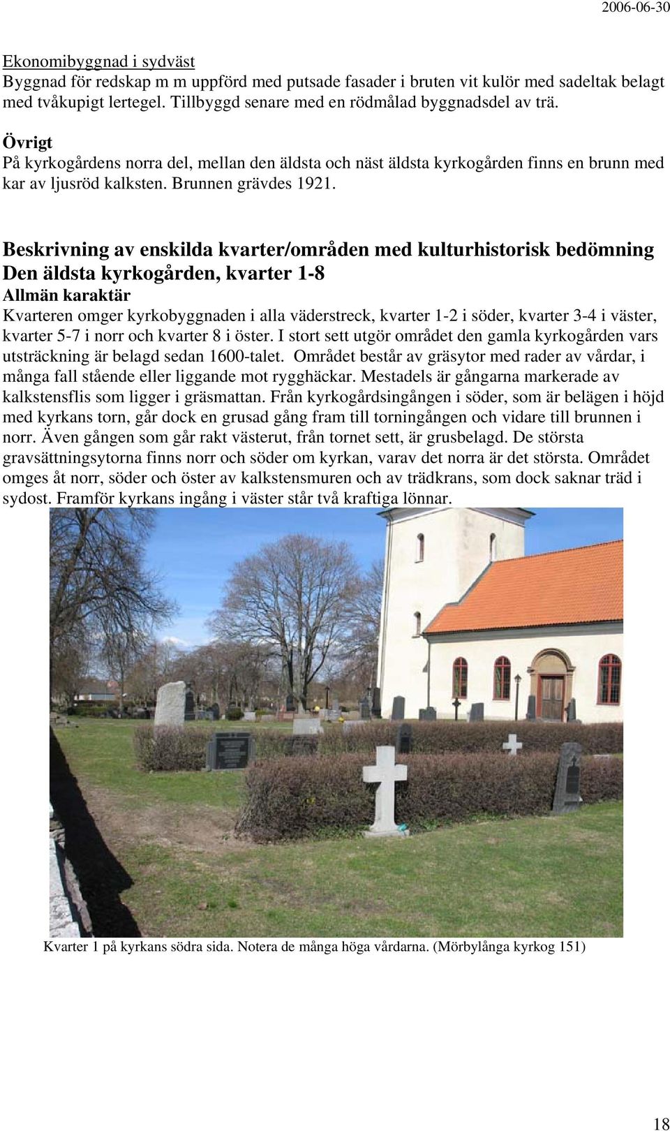 Beskrivning av enskilda kvarter/områden med kulturhistorisk bedömning Den äldsta kyrkogården, kvarter 1-8 Allmän karaktär Kvarteren omger kyrkobyggnaden i alla väderstreck, kvarter 1-2 i söder,