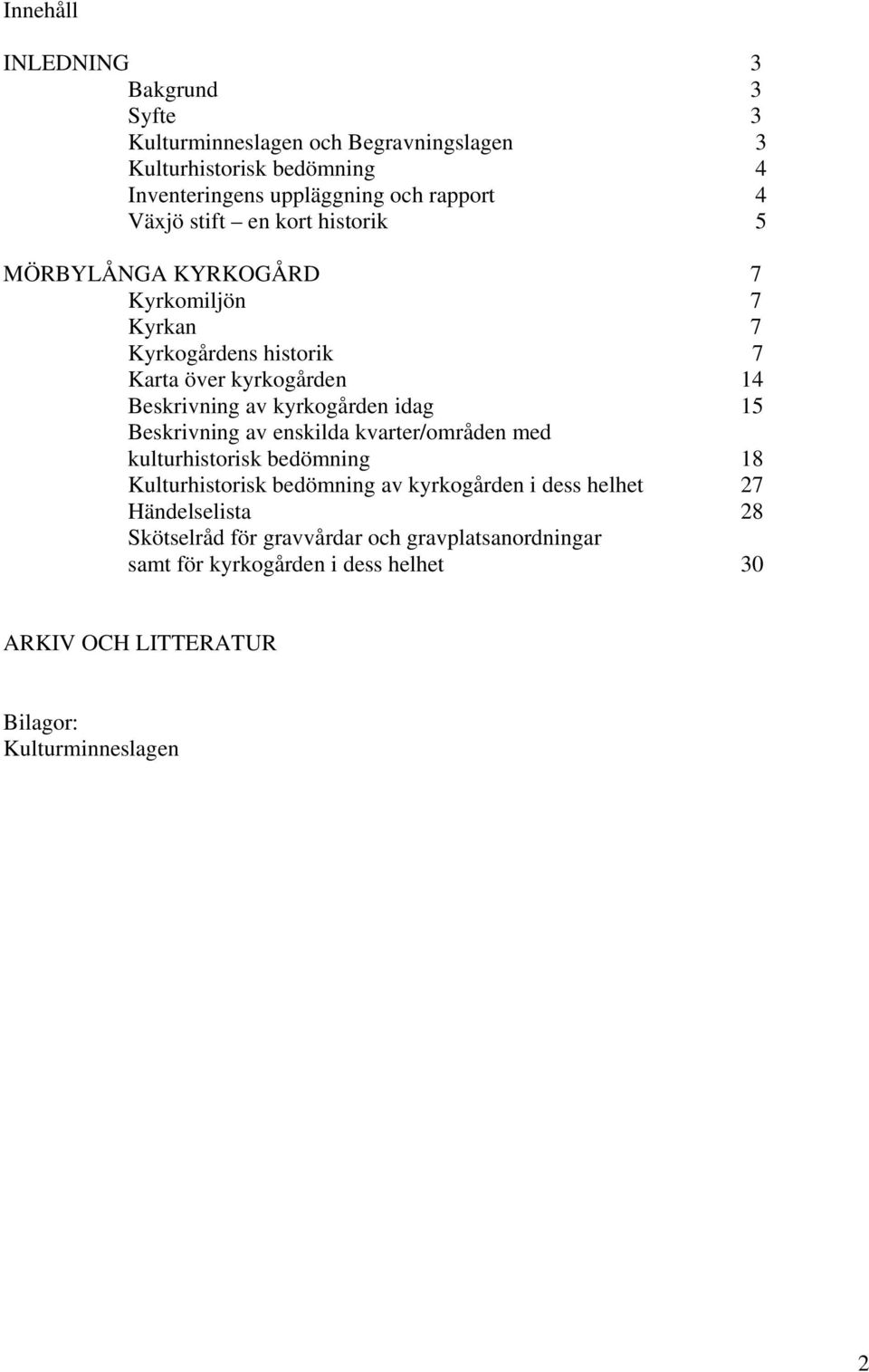 kyrkogården idag 15 Beskrivning av enskilda kvarter/områden med kulturhistorisk bedömning 18 Kulturhistorisk bedömning av kyrkogården i dess helhet