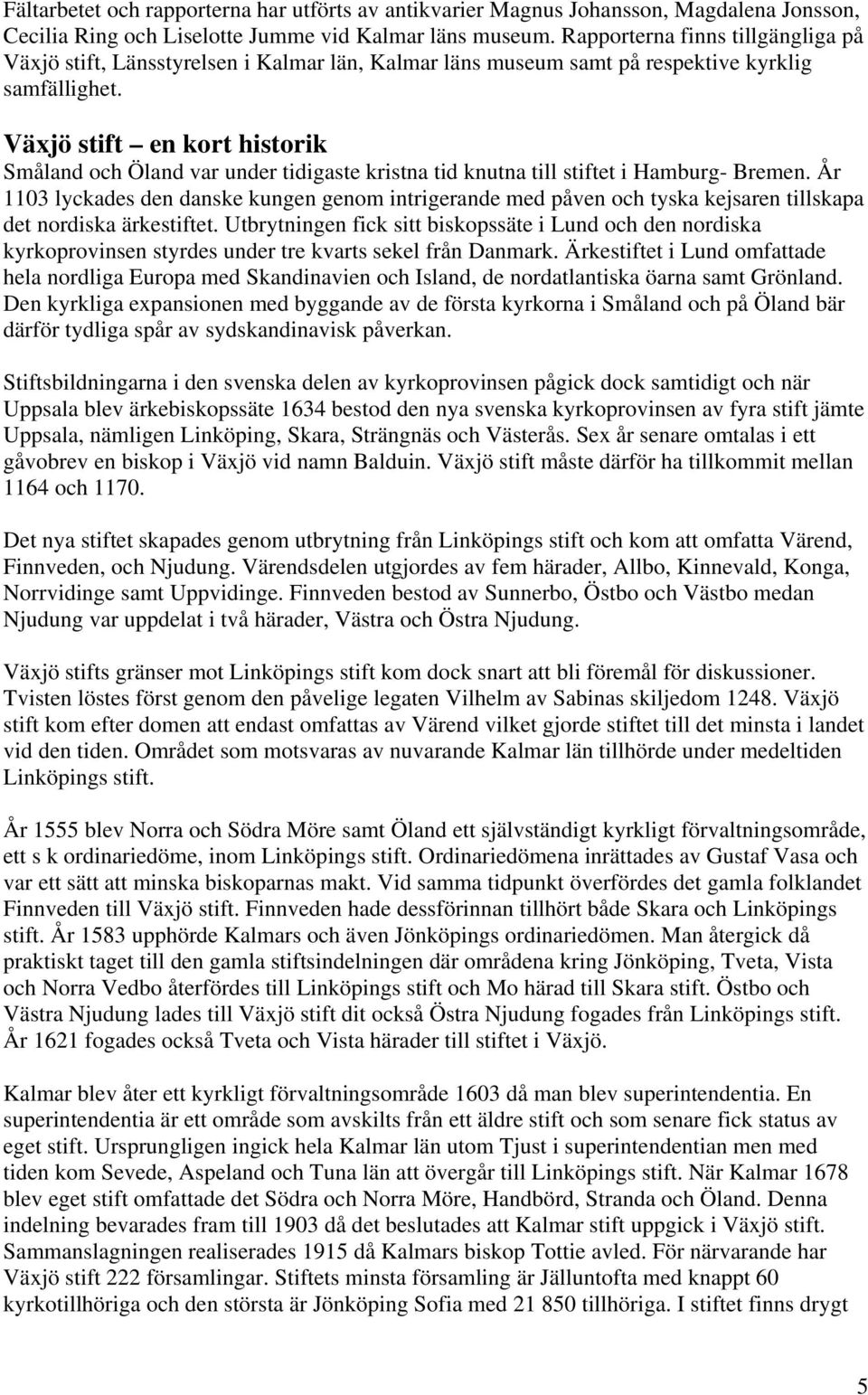 Växjö stift en kort historik Småland och Öland var under tidigaste kristna tid knutna till stiftet i Hamburg- Bremen.