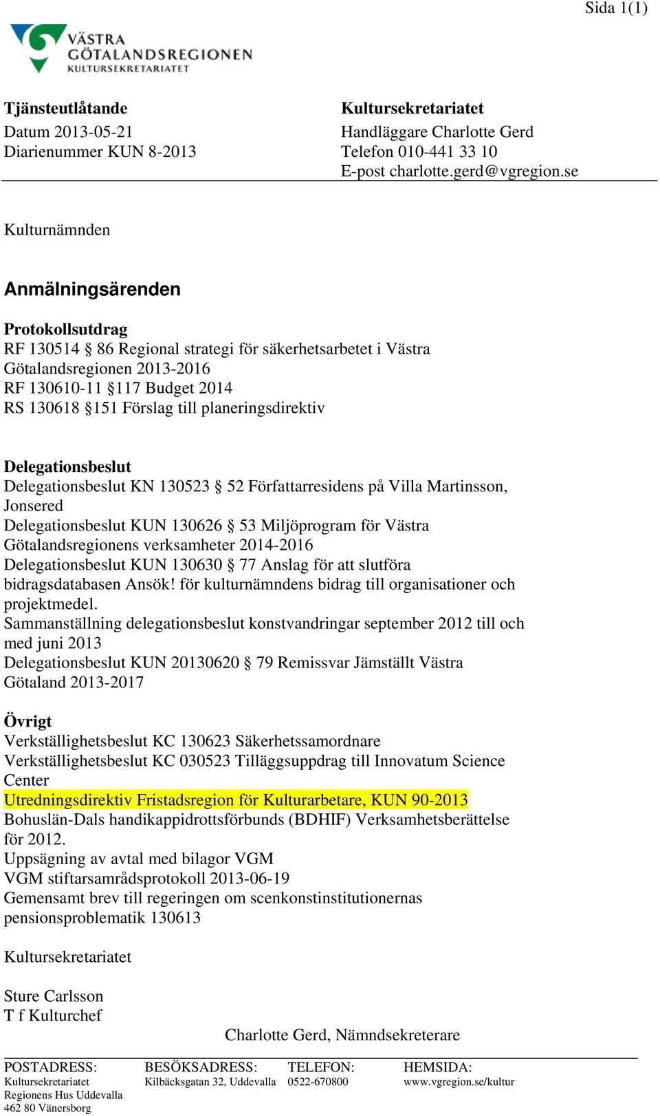 planeringsdirektiv Delegationsbeslut Delegationsbeslut KN 130523 52 Författarresidens på Villa Martinsson, Jonsered Delegationsbeslut KUN 130626 53 Miljöprogram för Västra Götalandsregionens