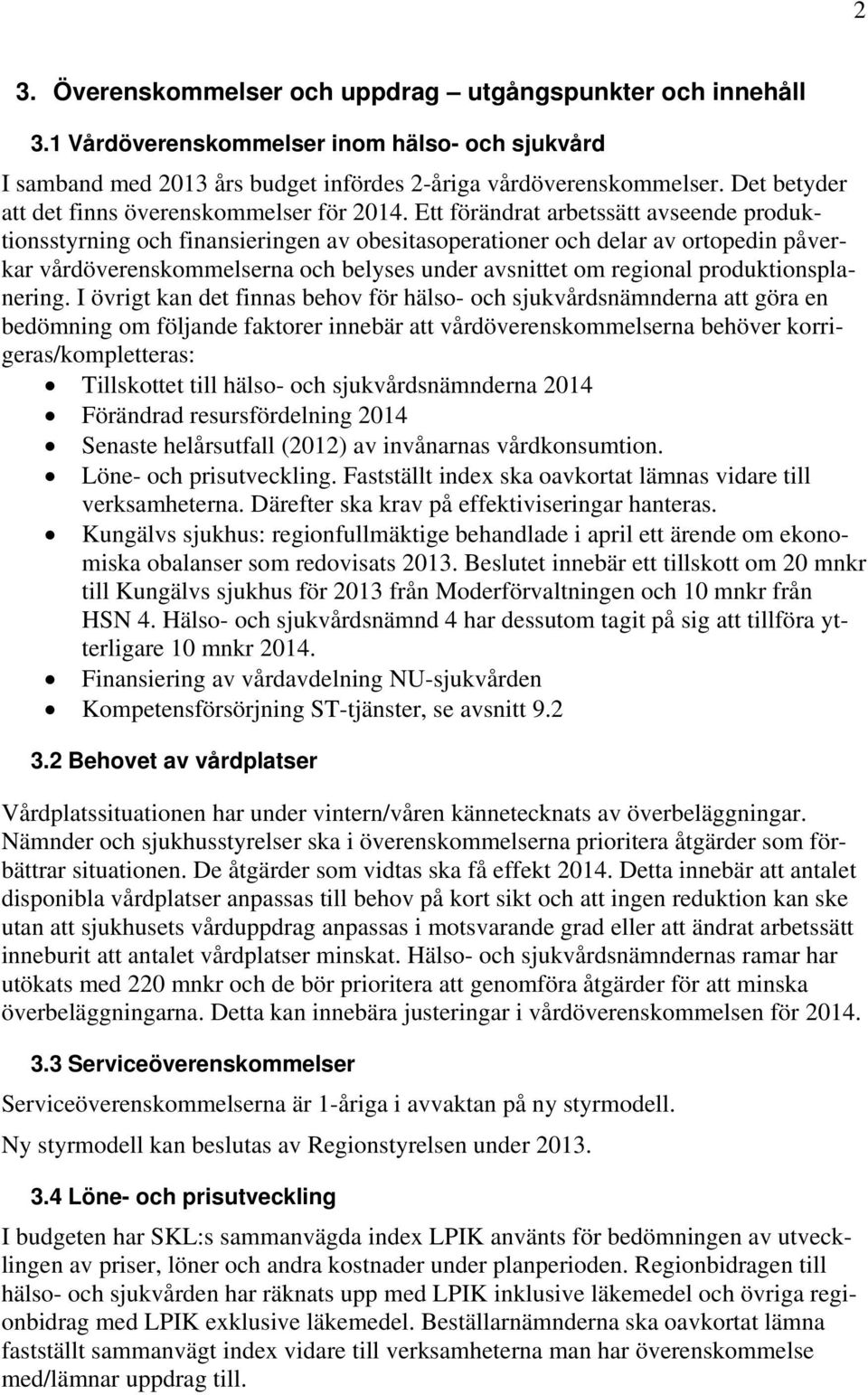 Ett förändrat arbetssätt avseende produktionsstyrning och finansieringen av obesitasoperationer och delar av ortopedin påverkar vårdöverenskommelserna och belyses under avsnittet om regional