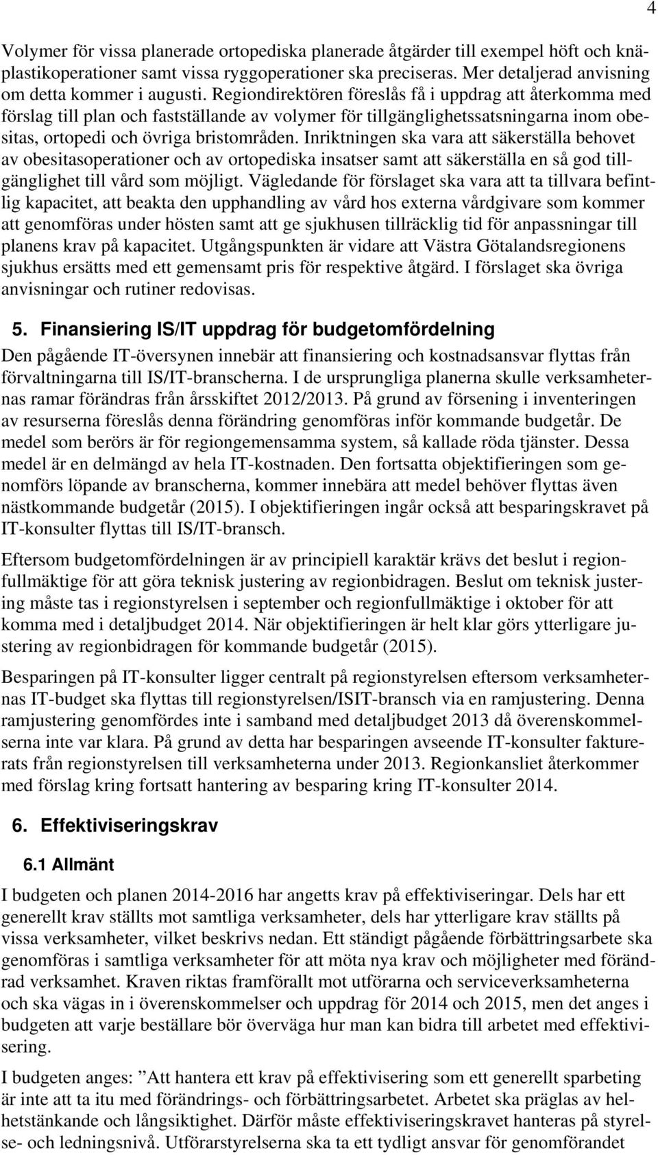 Inriktningen ska vara att säkerställa behovet av obesitasoperationer och av ortopediska insatser samt att säkerställa en så god tillgänglighet till vård som möjligt.