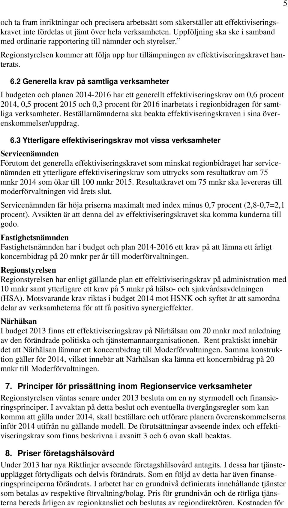 2 Generella krav på samtliga verksamheter I budgeten och planen 2014-2016 har ett generellt effektiviseringskrav om 0,6 procent 2014, 0,5 procent 2015 och 0,3 procent för 2016 inarbetats i