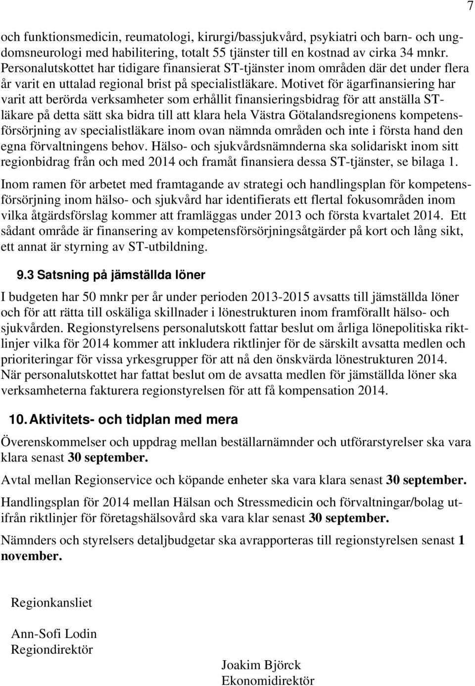 Motivet för ägarfinansiering har varit att berörda verksamheter som erhållit finansieringsbidrag för att anställa STläkare på detta sätt ska bidra till att klara hela Västra Götalandsregionens