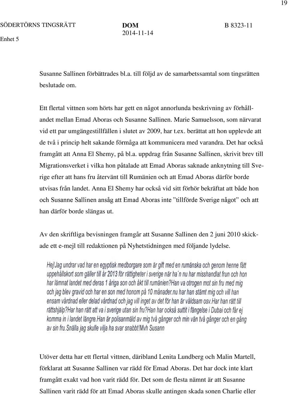 Marie Samuelsson, som närvarat vid ett par umgängestillfällen i slutet av 2009, har t.ex. berättat att hon upplevde att de två i princip helt sakande förmåga att kommunicera med varandra.