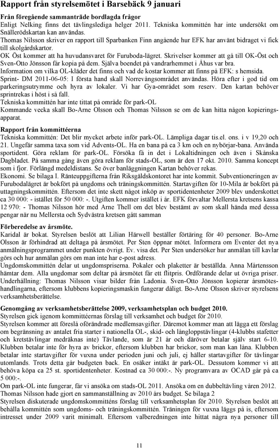 OK Öst kommer att ha huvudansvaret för Furuboda-lägret. Skrivelser kommer att gå till OK-Öst och Sven-Otto Jönsson får kopia på dem. Själva boendet på vandrarhemmet i Åhus var bra.