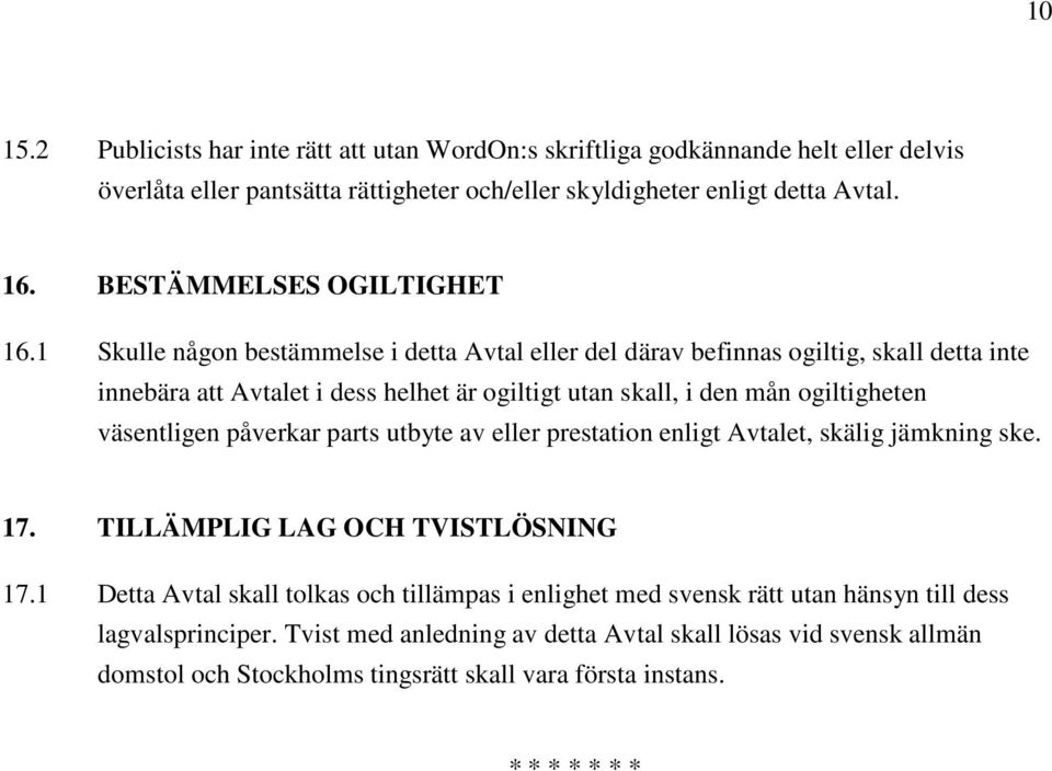 1 Skulle någon bestämmelse i detta Avtal eller del därav befinnas ogiltig, skall detta inte innebära att Avtalet i dess helhet är ogiltigt utan skall, i den mån ogiltigheten väsentligen