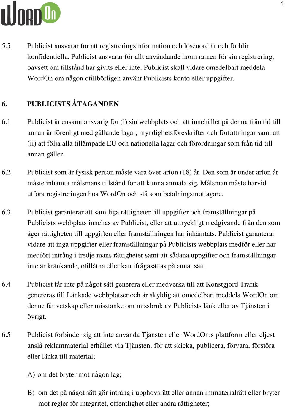 Publicist skall vidare omedelbart meddela WordOn om någon otillbörligen använt Publicists konto eller uppgifter. 6. PUBLICISTS ÅTAGANDEN 6.