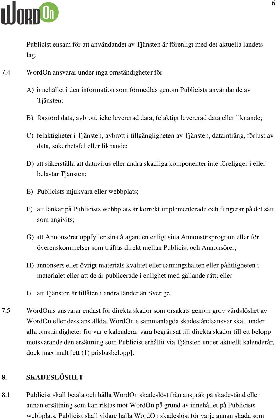 levererad data eller liknande; C) felaktigheter i Tjänsten, avbrott i tillgängligheten av Tjänsten, dataintrång, förlust av data, säkerhetsfel eller liknande; D) att säkerställa att datavirus eller