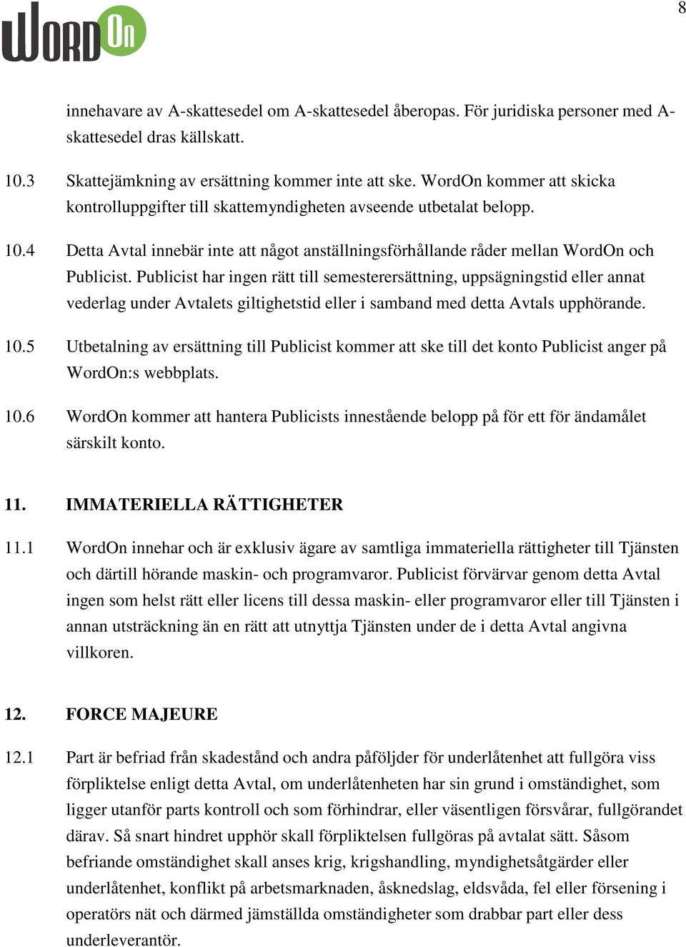 Publicist har ingen rätt till semesterersättning, uppsägningstid eller annat vederlag under Avtalets giltighetstid eller i samband med detta Avtals upphörande. 10.