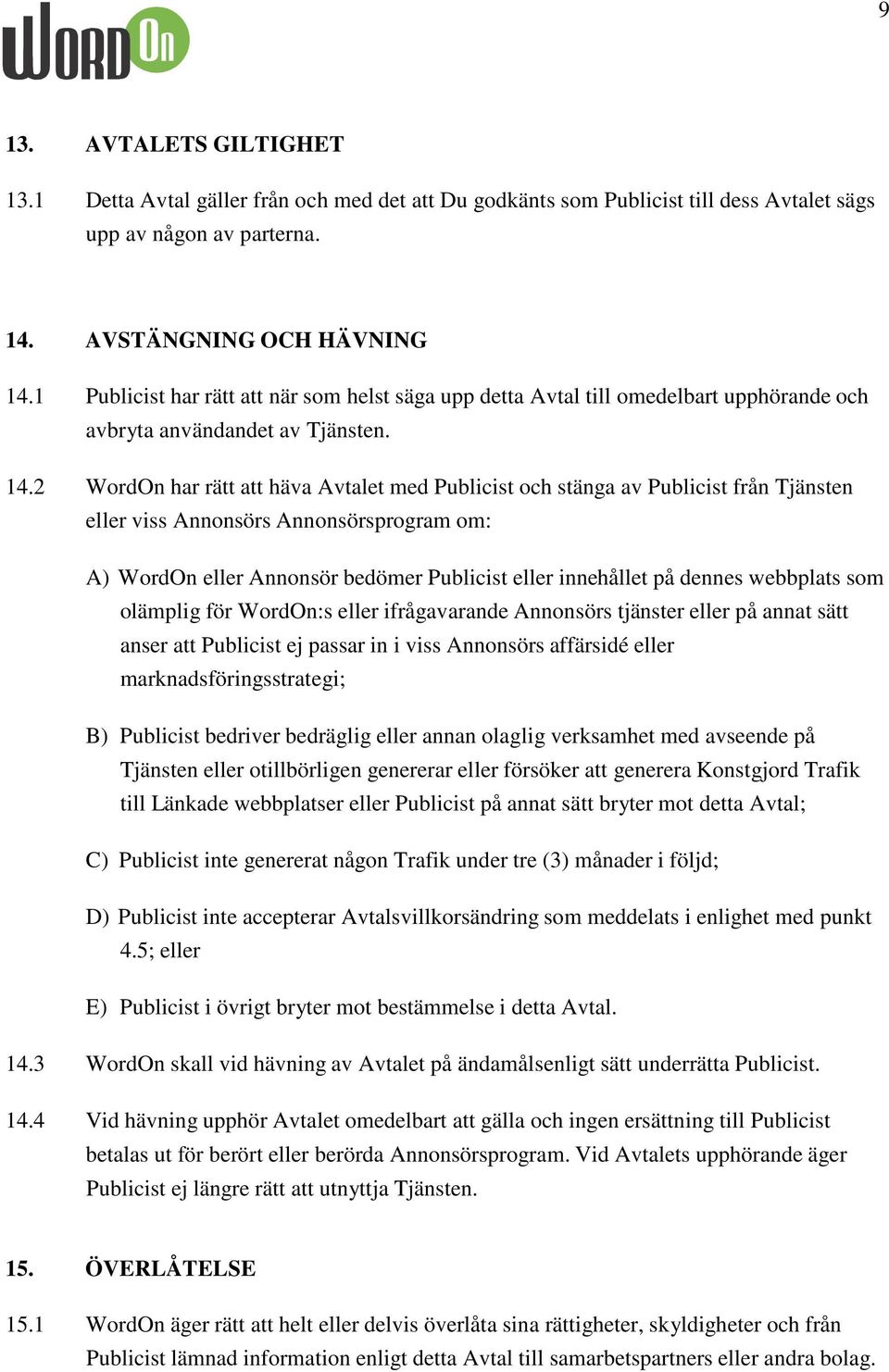 2 WordOn har rätt att häva Avtalet med Publicist och stänga av Publicist från Tjänsten eller viss Annonsörs Annonsörsprogram om: A) WordOn eller Annonsör bedömer Publicist eller innehållet på dennes