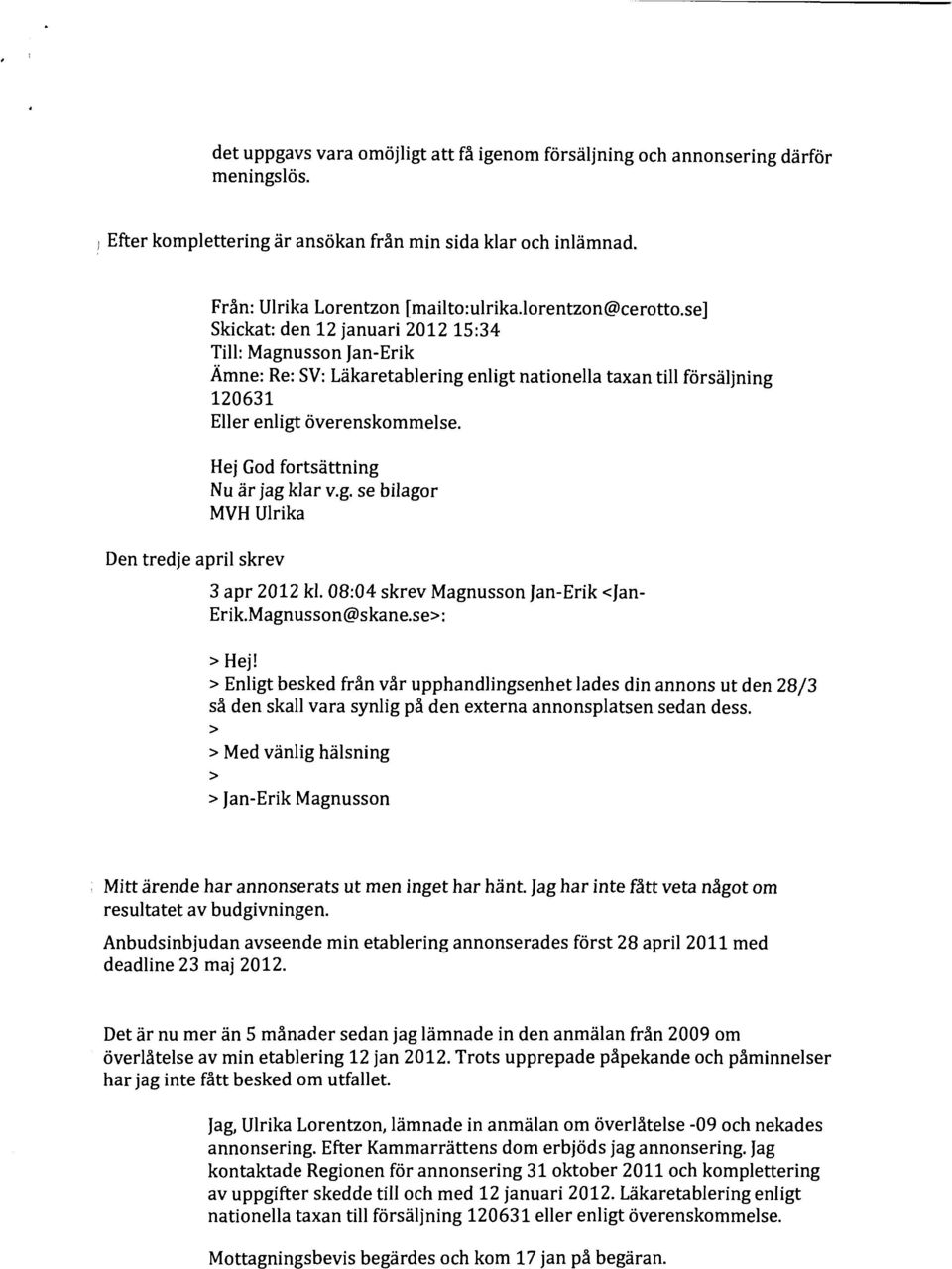 se] Skickat: den 12 januari 2012 15:34 Till: Magnusson Jan-Erik Ämne: Re: SV: Läkaretablering enligt nationella taxan till försäljning 120631 Eller enligt överenskommelse.