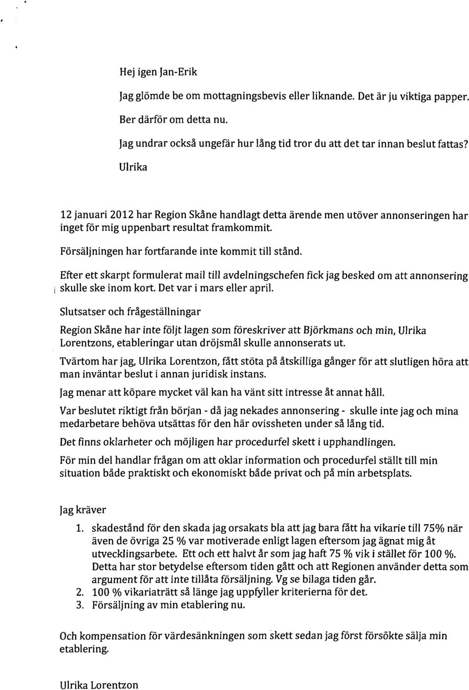 Efter ett skarpt formulerat mail till avdelningschefen fick jag besked om att annonsering i skulle ske inom kort. Det var i mars eller april.