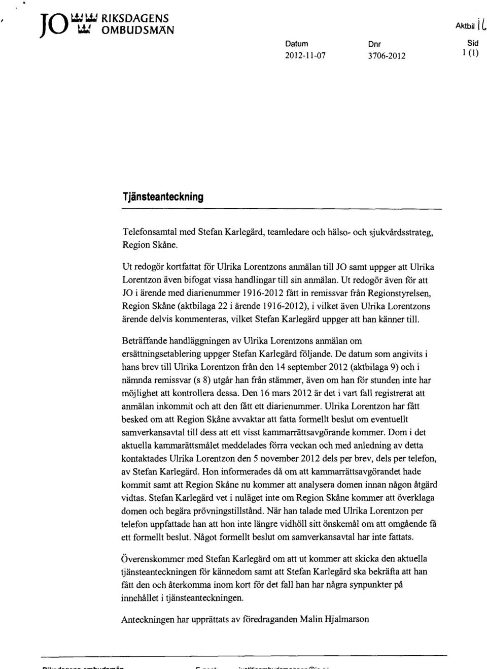 Ut redogör även för att JO i ärende med diarienummer 1916-2012 fått in remissvar från Regionstyrelsen, Region Skåne ( aktbilaga 22 i ärende 1916-20 12), i vilket även Ulrika Lorentzons ärende delvis