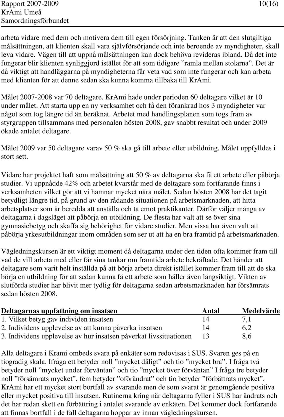 Vägen till att uppnå målsättningen kan dock behöva revideras ibland. Då det inte fungerar blir klienten synliggjord istället för att som tidigare ramla mellan stolarna.