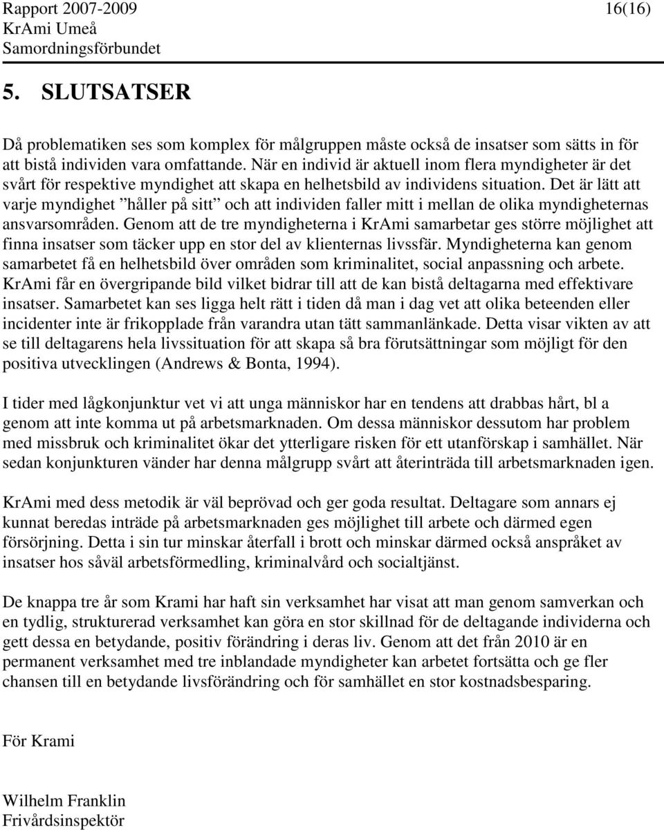 Det är lätt att varje myndighet håller på sitt och att individen faller mitt i mellan de olika myndigheternas ansvarsområden.