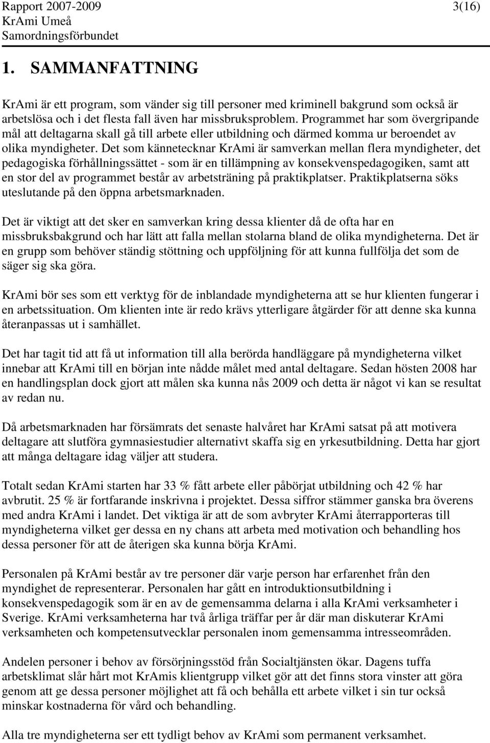 Det som kännetecknar KrAmi är samverkan mellan flera myndigheter, det pedagogiska förhållningssättet - som är en tillämpning av konsekvenspedagogiken, samt att en stor del av programmet består av