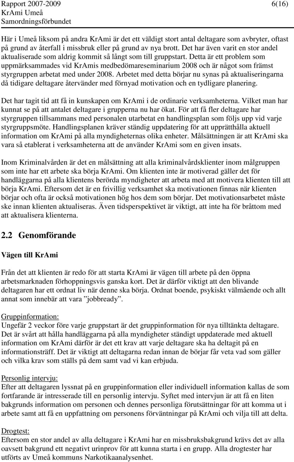 Detta är ett problem som uppmärksammades vid KrAmis medbedömareseminarium 2008 och är något som främst styrgruppen arbetat med under 2008.