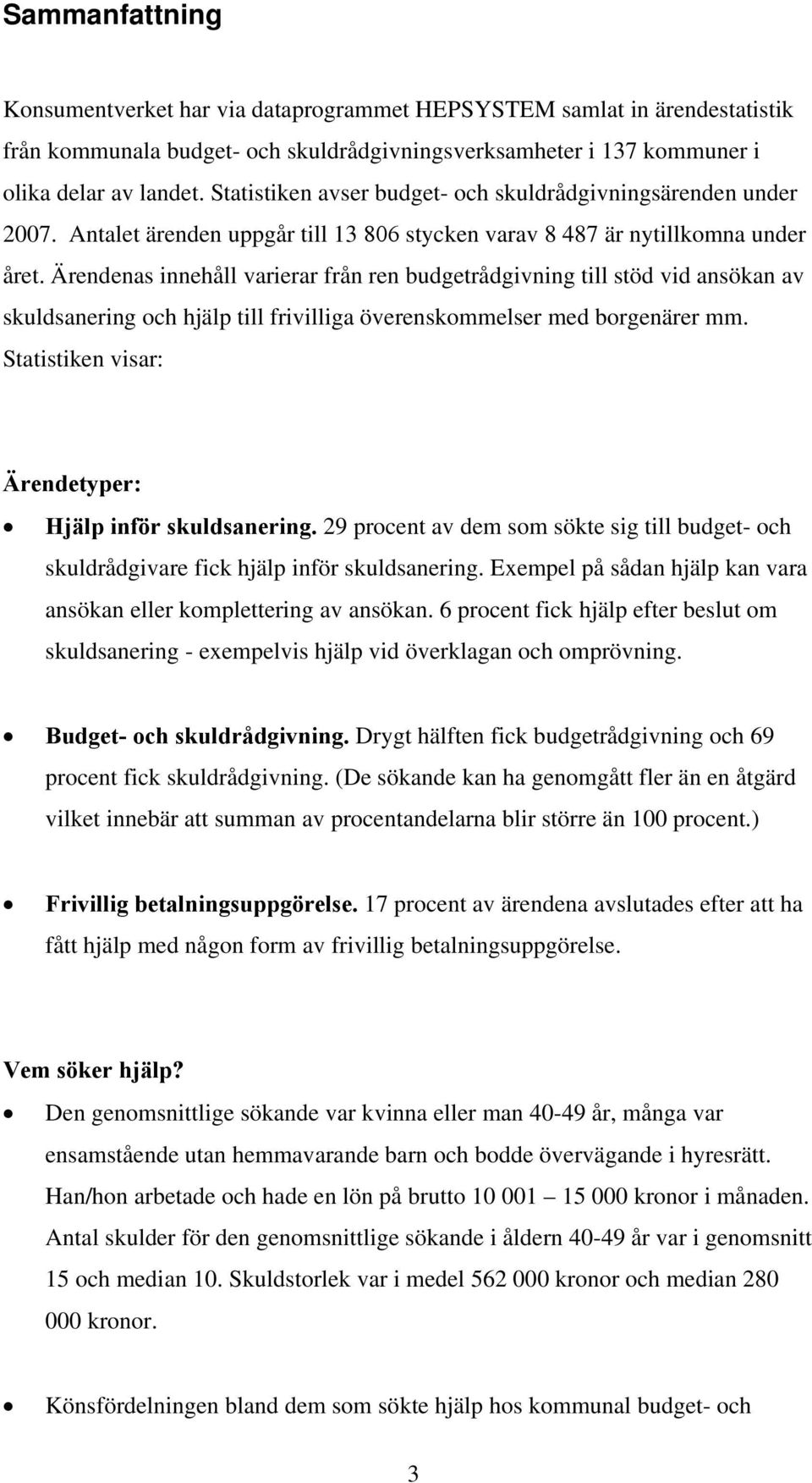 Ärendenas innehåll varierar från ren budgetrådgivning till stöd vid ansökan av skuldsanering och hjälp till frivilliga överenskommelser med borgenärer mm.