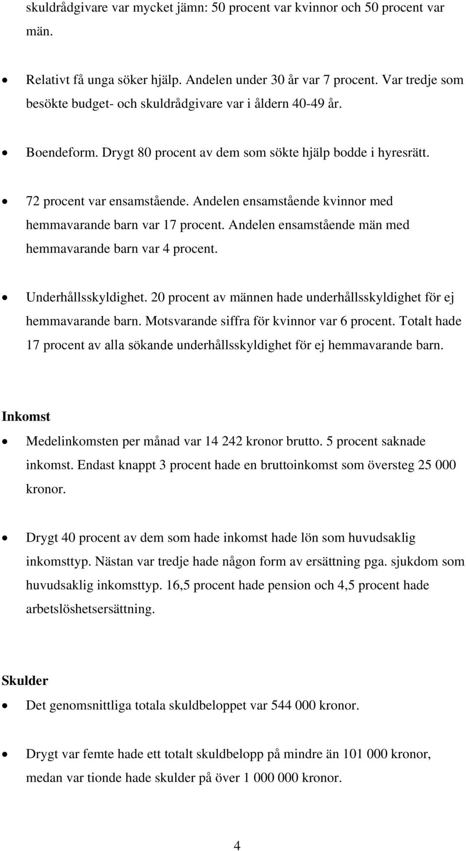 Andelen ensamstående kvinnor med hemmavarande barn var 17 procent. Andelen ensamstående män med hemmavarande barn var 4 procent. Underhållsskyldighet.