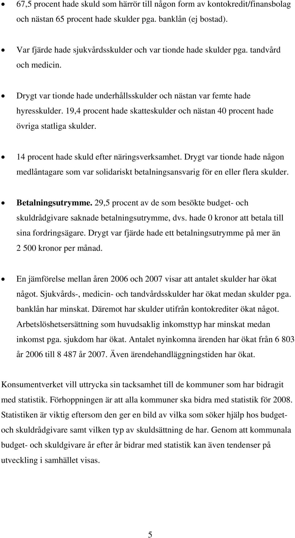 19,4 procent hade skatteskulder och nästan 40 procent hade övriga statliga skulder. 14 procent hade skuld efter näringsverksamhet.