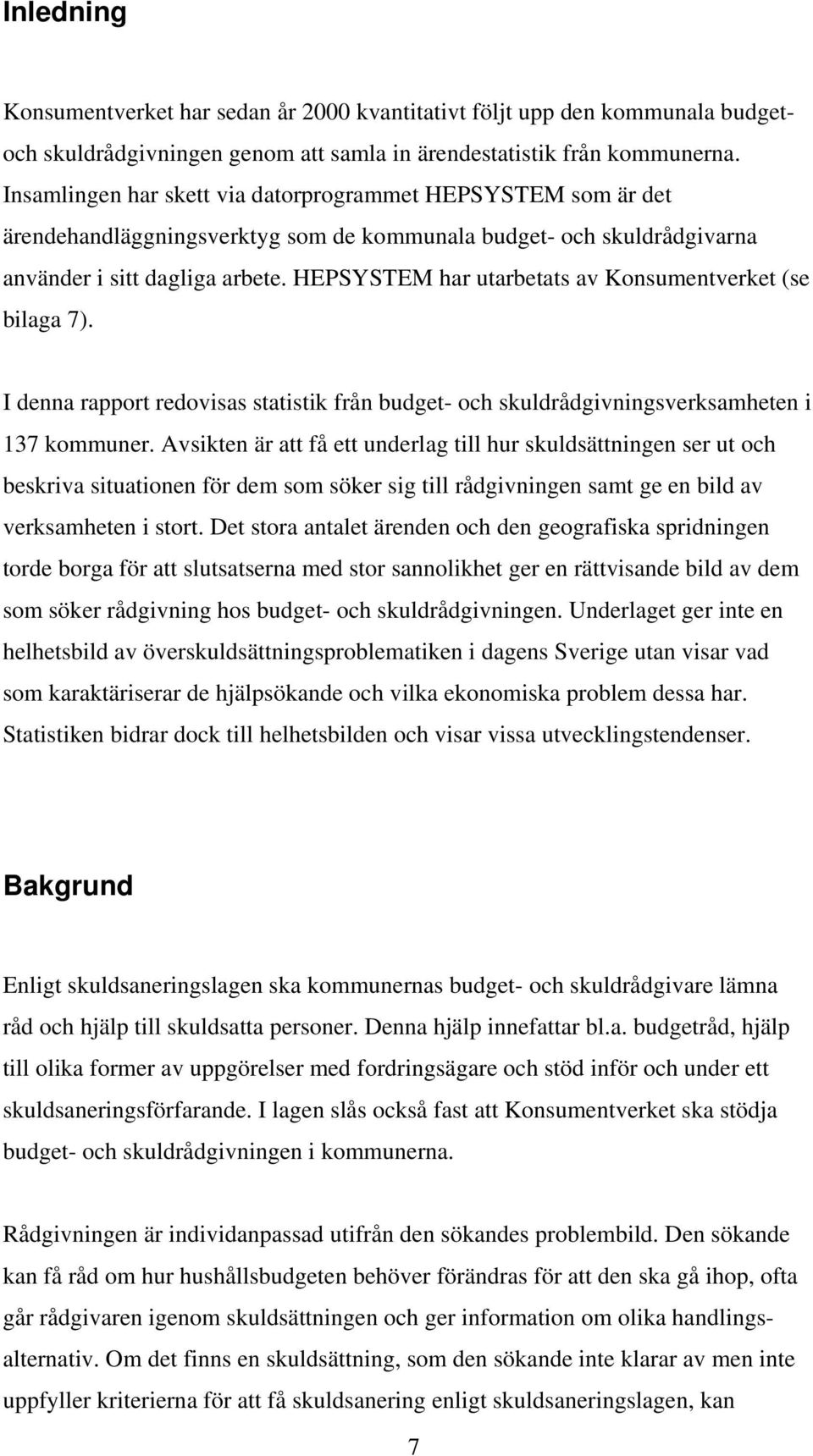 HEPSYSTEM har utarbetats av Konsumentverket (se bilaga 7). I denna rapport redovisas statistik från budget- och skuldrådgivningsverksamheten i 137 kommuner.