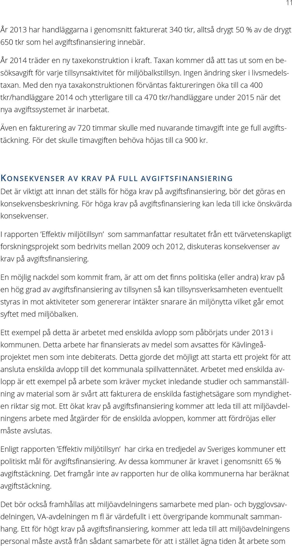 Med den nya taxakonstruktionen förväntas faktureringen öka till ca 400 tkr/handläggare 2014 och ytterligare till ca 470 tkr/handläggare under 2015 när det nya avgiftssystemet är inarbetat.