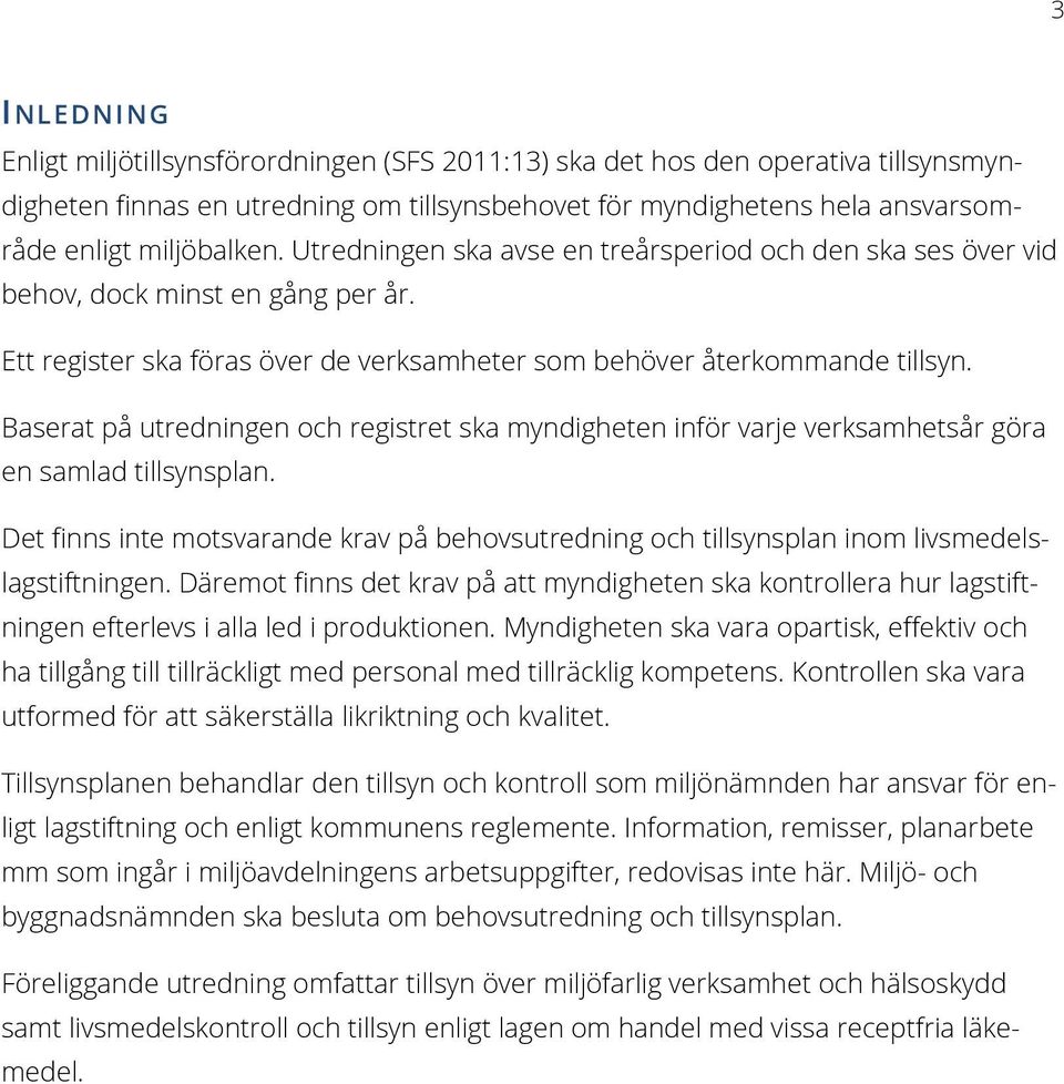 Baserat på utredningen och registret ska myndigheten inför varje verksamhetsår göra en samlad tillsynsplan.