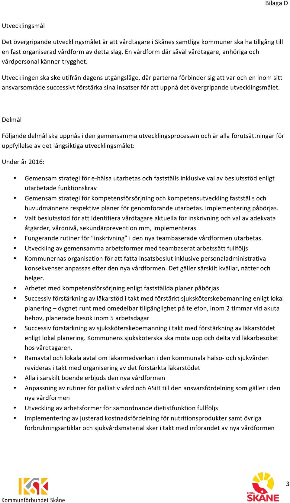 Utvecklingen ska ske utifrån dagens utgångsläge, där parterna förbinder sig att var och en inom sitt ansvarsområde successivt förstärka sina insatser för att uppnå det övergripande utvecklingsmålet.