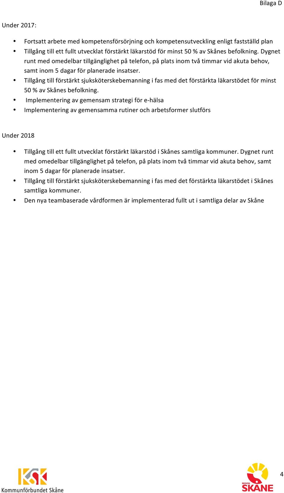 Tillgång till förstärkt sjuksköterskebemanning i fas med det förstärkta läkarstödet för minst 50 % av Skånes befolkning.